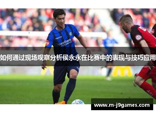 如何通过现场观察分析侯永永在比赛中的表现与技巧应用