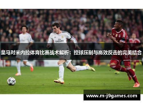 皇马对米内拉体育比赛战术解析：控球压制与高效反击的完美结合