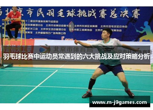 羽毛球比赛中运动员常遇到的六大挑战及应对策略分析