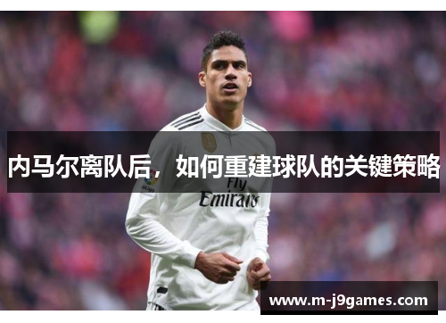 内马尔离队后，如何重建球队的关键策略