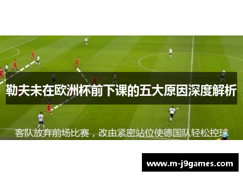 勒夫未在欧洲杯前下课的五大原因深度解析