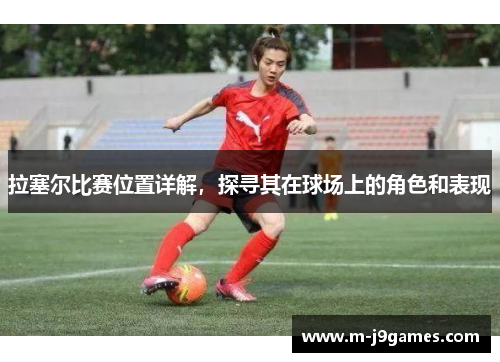 拉塞尔比赛位置详解，探寻其在球场上的角色和表现