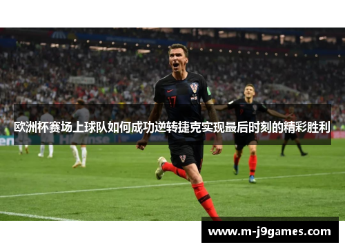 欧洲杯赛场上球队如何成功逆转捷克实现最后时刻的精彩胜利