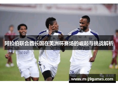 阿拉伯联合酋长国在美洲杯赛场的崛起与挑战解析